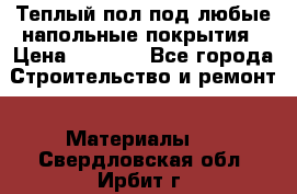 Теплый пол под любые напольные покрытия › Цена ­ 1 000 - Все города Строительство и ремонт » Материалы   . Свердловская обл.,Ирбит г.